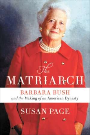 The Matriarch: Barbara Bush and the Making of an American Dynasty de Susan Page