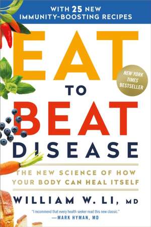 Eat to Beat Disease: The New Science of How Your Body Can Heal Itself de William W Li