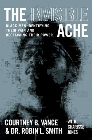 The Invisible Ache: Black Men Identifying Their Pain and Reclaiming Their Power de Courtney B. Vance
