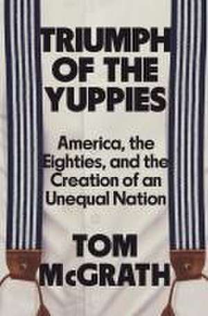 Triumph of the Yuppies de Tom McGrath