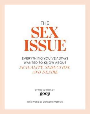 The Sex Issue: Everything You've Always Wanted to Know about Sexuality, Seduction, and Desire de The Editors of GOOP