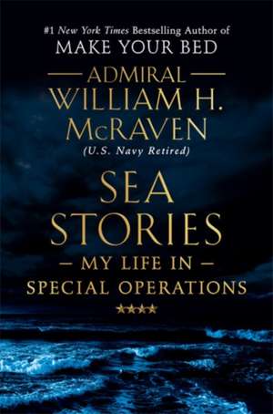 Sea Stories: My Life in Special Operations de William H. McRaven