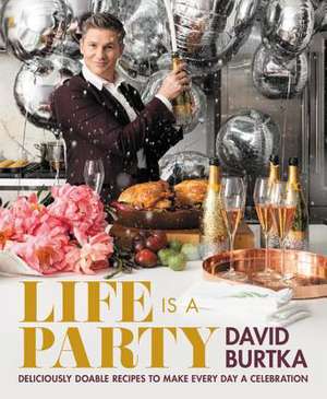 Life Is a Party: Deliciously Doable Recipes to Make Every Day a Celebration de David Burtka