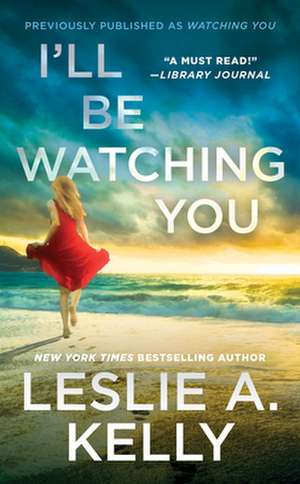 I'll Be Watching You (previously published as Watching You) de Leslie A. Kelly