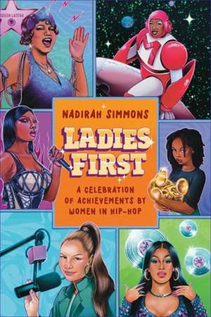 Ladies First: Hip-Hop Ladies Who Changed the Game de Nadirah Simmons