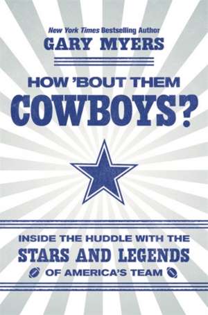 How 'Bout Them Cowboys?: Inside the Huddle with the Stars and Legends of America's Team de Gary Myers