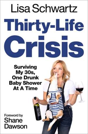 Thirty-Life Crisis: Navigating My Thirties, One Drunk Baby Shower at a Time de Lisa Schwartz