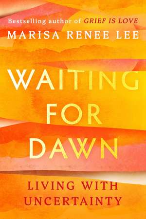 Waiting for Dawn: Living with Uncertainty de Marisa R Lee
