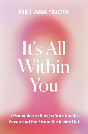 It’s All Within You: 7 Principles to Access Your Innate Power and Heal From the Inside Out de Millana Snow