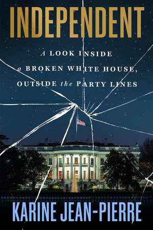 Independent: A Look Inside a Broken White House, Outside the Party Lines de Karine Jean-Pierre