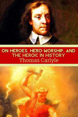 On Heroes, Hero-Worship, and the Heroic in History de Thomas Carlyle