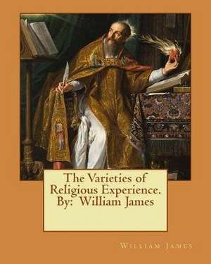 The Varieties of Religious Experience. by de William James