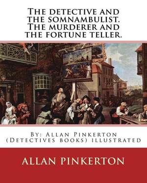 The Detective and the Somnambulist. the Murderer and the Fortune Teller. de Pinkerton, Allan