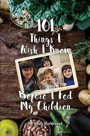 101 Things I Wish I Knew Before I Fed My Children de Harkleroad, Jenny