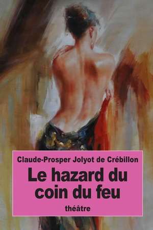 Le Hazard Du Coin Du Feu de Claude-Prosper Jolyot De Crebillon