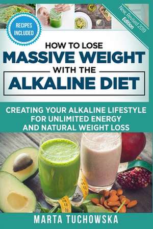 How to Lose Massive Weight with the Alkaline Diet de Marta Tuchowska