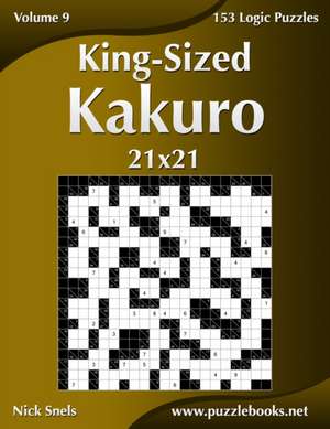 King-Sized Kakuro 21x21 - Volume 9 - 153 Logic Puzzles de Nick Snels