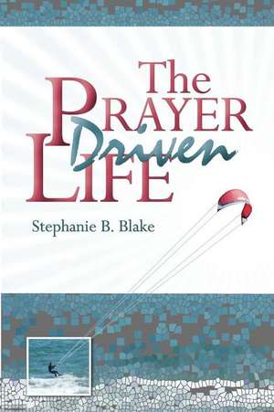 The Prayer Driven Life de Stephanie B. Blake