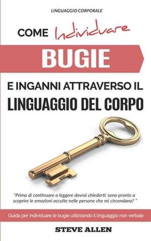 Linguaggio Corporale - Come Individuare Bugie E Inganni Attraverso Il Linguaggio del Corpo de Steve Allen