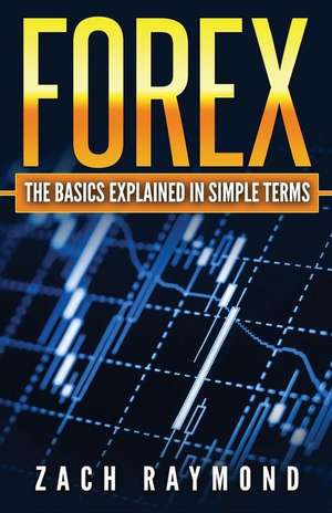 Forex - The Basics Explained in Simple Terms de Zach Raymond