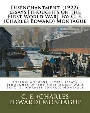 Disenchantment. (1922), Essays [Thoughts on the First World War] by de C. E. Montague