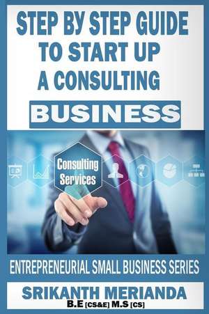 Step by Step Guide to Startup a Consulting Business de Srikanth Merianda