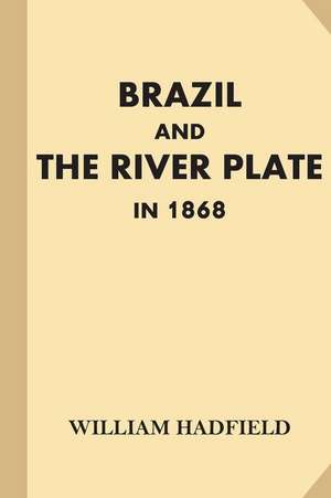 Brazil and the River Plate in 1868 de William Hadfield