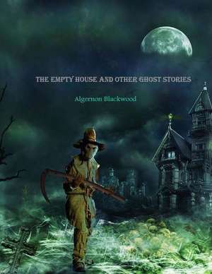 The Empty House and Other Ghost Stories de Algernon Blackwood