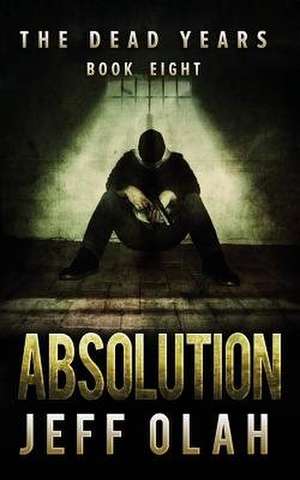 The Dead Years - Absolution - Book 8 (a Post-Apocalyptic Thriller) de Jeff Olah