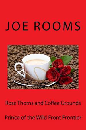 Rose Thorns and Coffee Grounds de Rooms, Joe