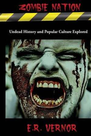 Zombie Nation Undead History and Popular Culture Explored de E. R. Vernor