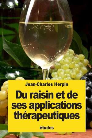 Du Raisin Et de Ses Applications Therapeutiques de Jean-Charles Herpin