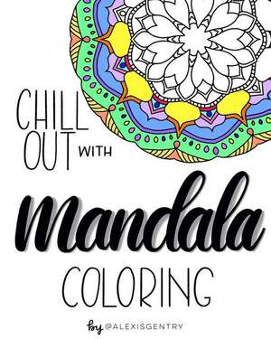 Chill Out with Mandala Coloring de Gentry, Alexis