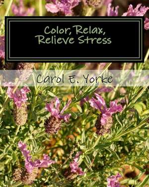 Color, Relax, Relieve Stress de Carol E. Yorke