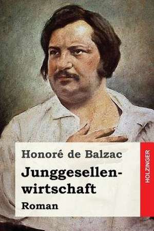 Junggesellenwirtschaft de Honore De Balzac