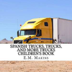 Spanish Trucks, Trucks, and More Trucks Children's Book de E. M. Makins