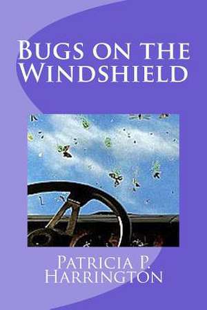 Bugs on the Windshield de Patricia P. Harrington