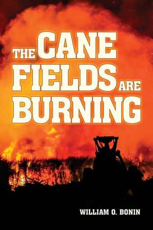 The Cane Fields Are Burning de Bonin, MR William O.