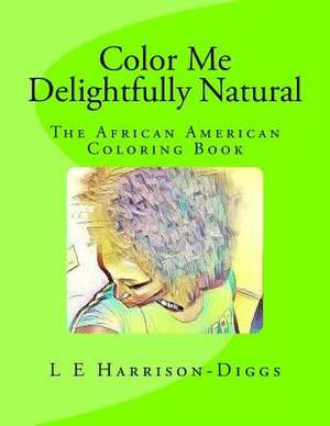 Color Me Delightfully Natural de L. E. Harrison-Diggs