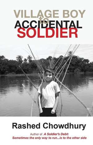 Village Boy to Accidental Soldier de Rashed Chowdhury