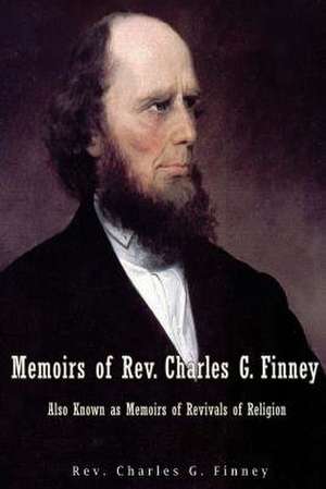 Memoirs of REV. Charles G. Finney Also Known as Memoirs of Revivals of Religion de Rev Charles G. Finney