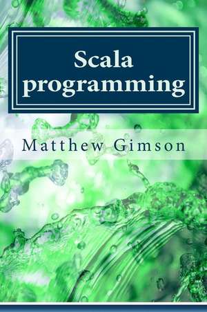 Scala Programming de Matthew Gimson