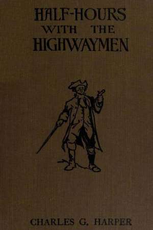 Half-Hours with the Highwaymen de Charles G. Harper