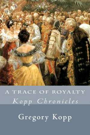 A Trace of Royalty de Gregory Kopp