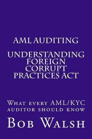 AML Auditing - Understanding Foreign Corrupt Practices ACT de Bob Walsh