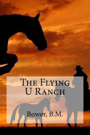 The Flying U Ranch de Bower B. M.