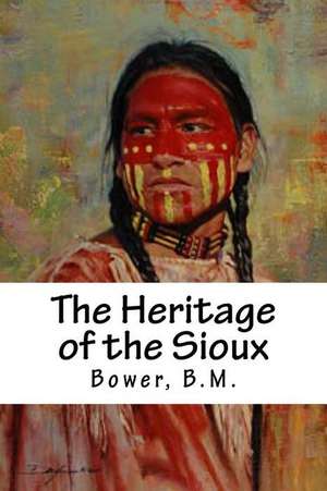 The Heritage of the Sioux de Bower B. M.