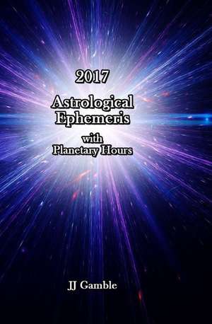 2017 Astrological Ephemeris with Planetary Hours de Gamble, J. J.