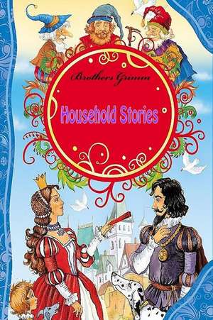 Household Stories by the Brothers Grimm de Brothers Grimm