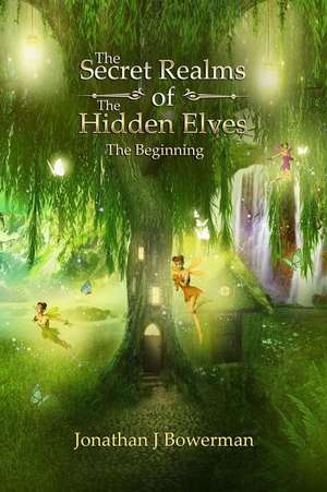 The Secret Realms of the Hidden Elves de Bowerman, Jonathan J.